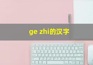 ge zhi的汉字